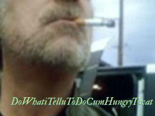 DoWhatiTelluToDoCumHungryTwat