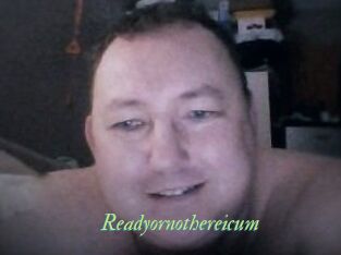 Ready_or_not_here_i_cum