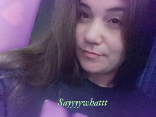 Sayyyywhattt