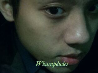 Whasupdudes